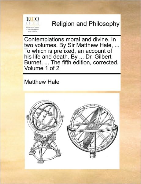 Cover for Matthew Hale · Contemplations Moral and Divine. in Two Volumes. by Sir Matthew Hale, ... to Which is Prefixed, an Account of His Life and Death. by ... Dr. Gilbert B (Paperback Book) (2010)