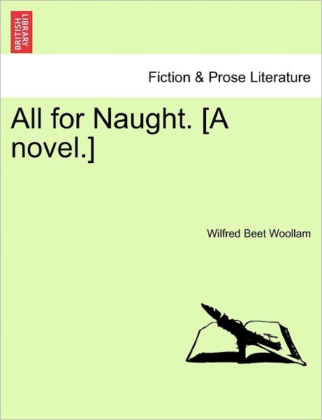 Cover for Wilfred Beet Woollam · All for Naught. [a Novel.] (Paperback Bog) (2011)