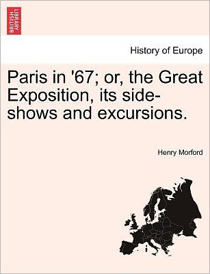 Cover for Henry Morford · Paris in '67; Or, the Great Exposition, Its Side-shows and Excursions. (Paperback Book) (2011)