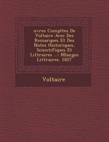 Uvres Completes De Voltaire Avec Des Remarques et Des Notes Historiques, Scientifiques et Litt Raires ...: Melanges Litt Raires. 1827 - Voltaire - Books - Saraswati Press - 9781249939375 - October 1, 2012