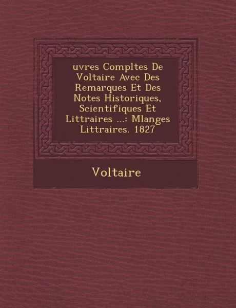 Uvres Completes De Voltaire Avec Des Remarques et Des Notes Historiques, Scientifiques et Litt Raires ...: Melanges Litt Raires. 1827 - Voltaire - Books - Saraswati Press - 9781249939375 - October 1, 2012