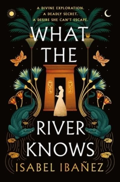 Cover for Isabel Ibanez · What the River Knows: A Novel - Secrets of the Nile (Inbunden Bok) (2023)