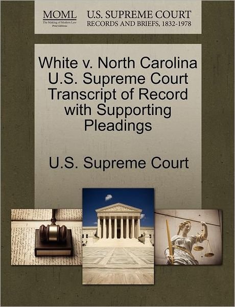 Cover for U S Supreme Court · White V. North Carolina U.s. Supreme Court Transcript of Record with Supporting Pleadings (Paperback Book) (2011)