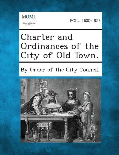 Cover for By Order of the City Council · Charter and Ordinances of the City of Old Town. (Paperback Book) (2013)