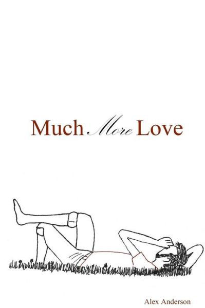 Much More Love - Alex Anderson - Books - Lulu.com - 9781329864375 - February 15, 2016