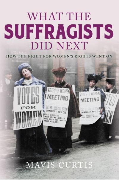 Cover for Mavis Curtis · What the Suffragists Did Next: How the fight for women's right went on (Paperback Bog) (2023)