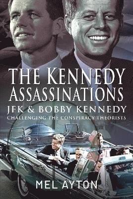 Cover for Mel Ayton · The Kennedy Assassinations: JFK and Bobby Kennedy - Debunking The Conspiracy Theories (Innbunden bok) (2022)