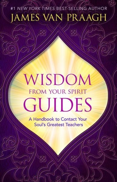 Cover for James Van Praagh · Wisdom from your spirit guides - a handbook to contact your souls greatest (Innbunden bok) (2017)