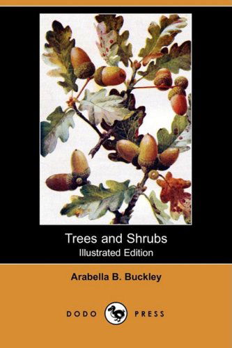 Cover for Arabella B. Buckley · Trees and Shrubs (Illustrated Edition) (Dodo Press) (Paperback Book) [Illustrated, Ill edition] (2008)