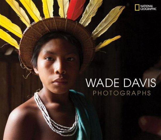 Wade Davis Photographs - Wade Davis - Books - National Geographic Society - 9781426219375 - May 3, 2018