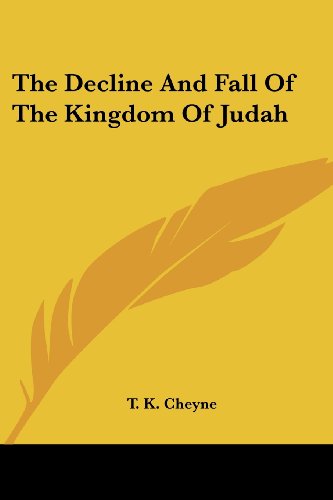 The Decline and Fall of the Kingdom of Judah - T. K. Cheyne - Książki - Kessinger Publishing, LLC - 9781428608375 - 15 maja 2006