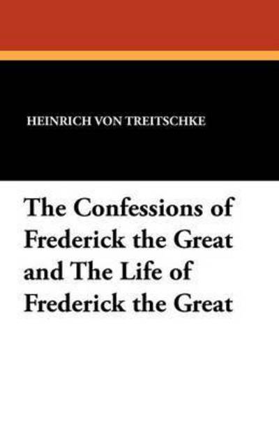 Cover for Heinrich Von Treitschke · The Confessions of Frederick the Great and the Life of Frederick the Great (Taschenbuch) (2024)