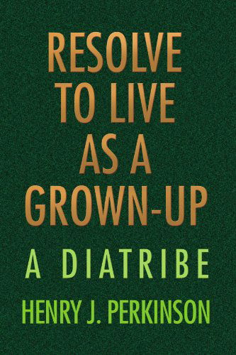 Cover for Henry J Perkinson · Resolve to Live As a Grown-up: a Diatribe (Paperback Book) (2008)
