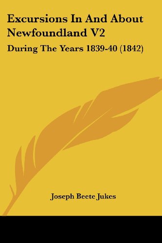 Cover for Joseph Beete Jukes · Excursions in and About Newfoundland V2: During the Years 1839-40 (1842) (Paperback Book) (2008)