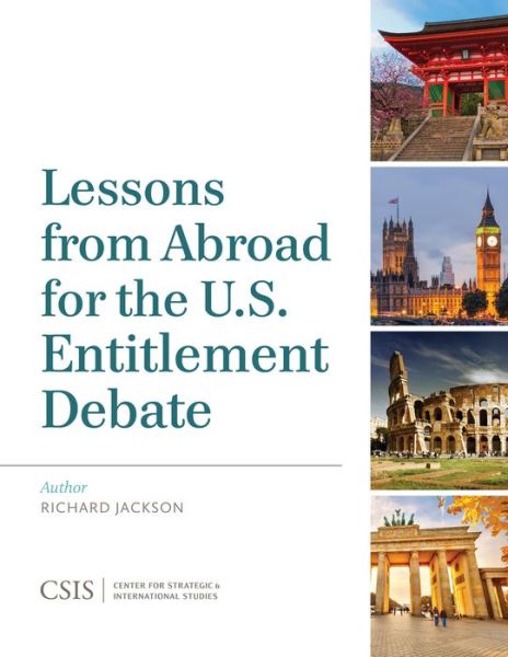 Lessons from Abroad for the U.S. Entitlement Debate - CSIS Reports - Richard Jackson - Książki - Centre for Strategic & International Stu - 9781442228375 - 25 kwietnia 2014