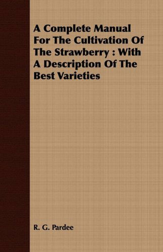 Cover for R. G. Pardee · A Complete Manual for the Cultivation of the Strawberry: with a Description of the Best Varieties (Paperback Book) (2008)