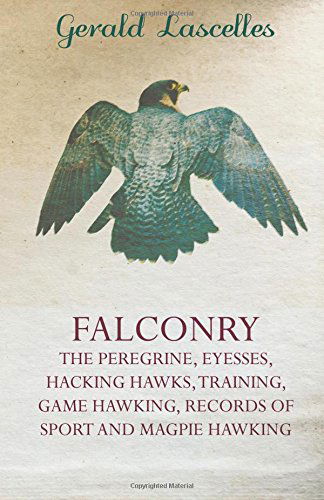 Falconry - the Peregrine, Eyesses, Hacking Hawks, Training, Game Hawking, Records of Sport and Magpie Hawking - Gerald Lascelles - Books - Read Country Books - 9781445524375 - August 26, 2010