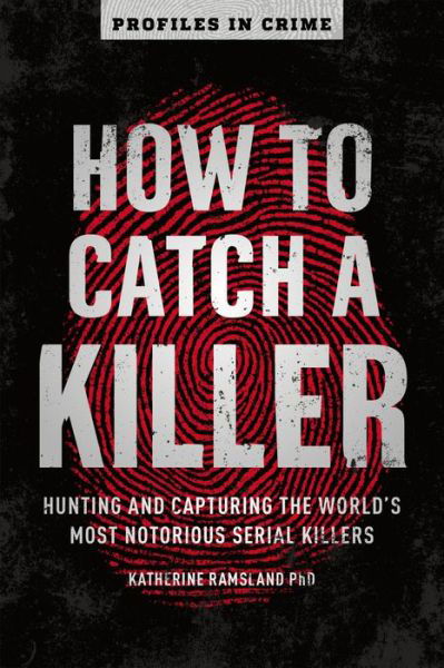 Cover for Katherine Ramsland · How to Catch a Killer: Hunting and Capturing the World's Most Notorious Serial Killers - Profiles in Crime (Paperback Book) (2020)
