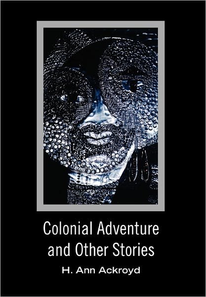 Cover for H Ann Ackroyd · Colonial Adventure and Other Stories (Paperback Book) (2011)