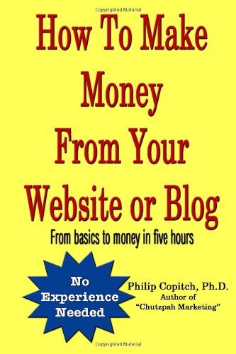 Cover for Philip Copitch Ph.d. · How to Make Money from Your Website or Blog: from Basics to Money in Five Hours (Taschenbuch) (2011)