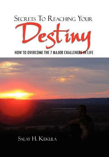 Cover for Salay H Kekula · Secrets to Reaching Your Destiny: How to Overcome the 7 Major Challenges in Life (Hardcover Book) (2011)