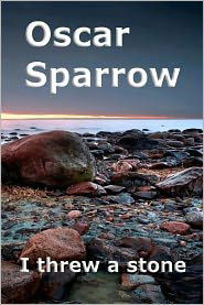 Cover for Oscar Sparrow · I Threw a Stone: a Collection of Poems (Paperback Book) (2012)