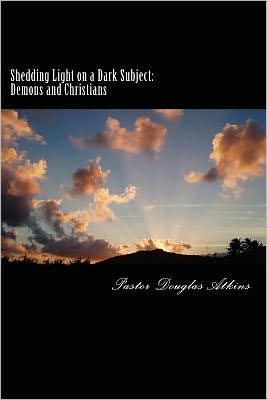 Cover for Rev Douglas G Atkins · Shedding Light on a Dark Subject: Demons and Christians (Paperback Book) (2012)