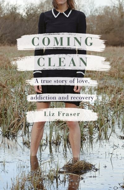 Coming Clean: A true story of love, addiction and recovery - Liz Fraser - Books - Bloomsbury Publishing PLC - 9781472986375 - September 30, 2021