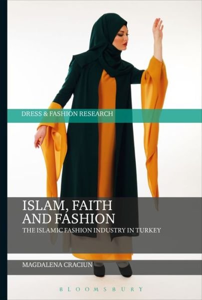 Cover for Craciun, Magdalena (University College London, UK) · Islam, Faith, and Fashion: The Islamic Fashion Industry in Turkey - Dress and Fashion Research (Hardcover Book) (2017)