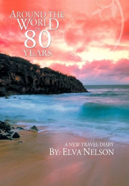 Cover for Elva Nelson · Around the World in 80 Years: a New Travel Diary (Innbunden bok) (2012)