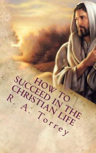 Cover for R a Torrey · How to Succeed in the Christian Life: Christian Living (Paperback Book) (2012)