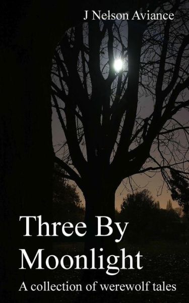 Cover for J Nelson Aviance · Three by Moonlight: a Collection of Werewolf Tales (Paperback Book) (2013)