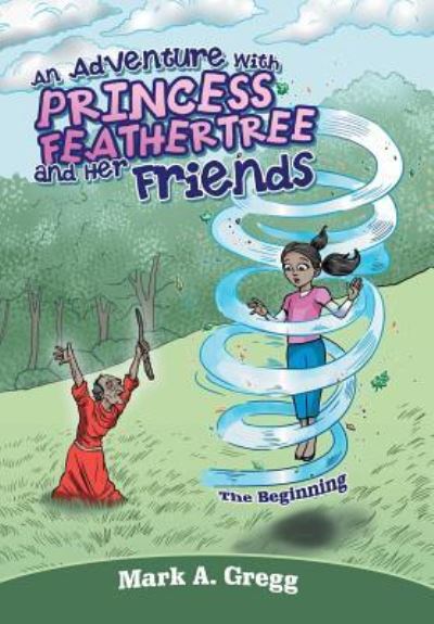 Cover for Mark a Gregg · An Adventure with Princess Feathertree and Her Friends (Hardcover Book) (2018)