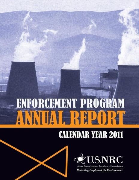 Cover for U S Nuclear Regulatory Commission · Enforcement Program Annual Report: Calender Year 2011 (Paperback Bog) (2014)