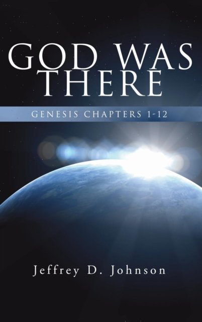 Cover for Jeffrey D Johnson · God Was There: Genesis Chapter 1-12 (Gebundenes Buch) (2005)