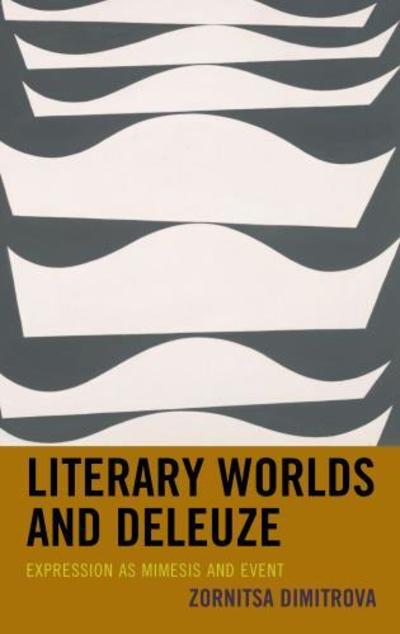 Cover for Zornitsa Dimitrova · Literary Worlds and Deleuze: Expression as Mimesis and Event (Hardcover Book) (2016)