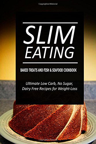 Cover for Slim Eating · Slim Eating - Baked Treats and Fish &amp; Seafood Cookbook: Skinny Recipes for Fat Loss and a Flat Belly (Paperback Book) (2014)