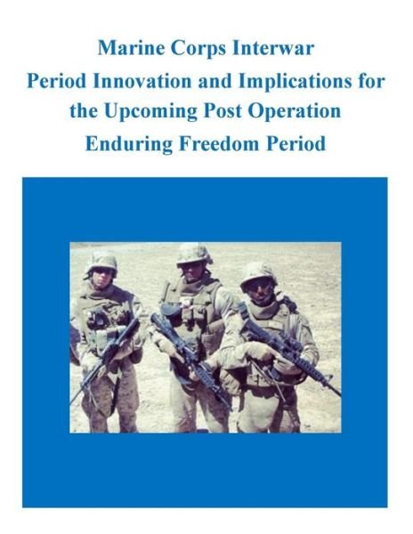 Cover for U S Army Command and General Staff Coll · Marine Corps Interwar Period Innovation and Implications for the Upcoming Post Operation Enduring Freedom Period (Paperback Book) (2014)