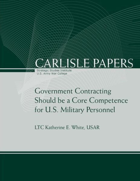Cover for Strategic Studies Institute · Government Contracting Should Be a Core Competence for U.s. Military Personnel (Paperback Book) (2014)