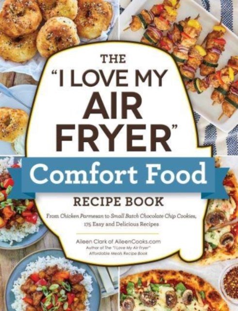 Cover for Aileen Clark · The &quot;I Love My Air Fryer&quot; Comfort Food Recipe Book: From Chicken Parmesan to Small Batch Chocolate Chip Cookies, 175 Easy and Delicious Recipes - &quot;I Love My&quot; Cookbook Series (Pocketbok) (2023)