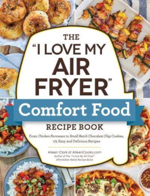 Cover for Aileen Clark · The &quot;I Love My Air Fryer&quot; Comfort Food Recipe Book: From Chicken Parmesan to Small Batch Chocolate Chip Cookies, 175 Easy and Delicious Recipes - &quot;I Love My&quot; Cookbook Series (Pocketbok) (2023)