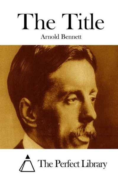 The Title - Arnold Bennett - Books - Createspace - 9781511672375 - April 10, 2015