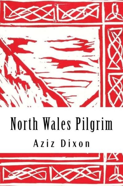 Cover for Aziz Dixon · North Wales Pilgrim: a Poetic Journey: Reflections on a Pilgrimage from Holywell to Bardsey (Paperback Bog) (2015)