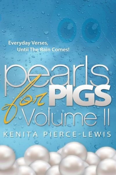Cover for Kenita N Pierce-lewis · Pearls for Pigs, Volume Ii: Everyday Verses, Until the Rain Comes!! (Paperback Book) (2015)