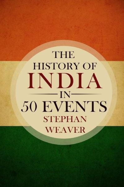 Cover for Stephan Weaver · The History of India in 50 Events (Paperback Bog) (2015)