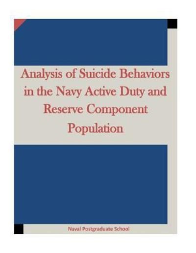 Cover for Naval Postgraduate School · Analysis of Suicide Behaviors in the Navy Active Duty and Reserve Component Population (Paperback Bog) (2016)