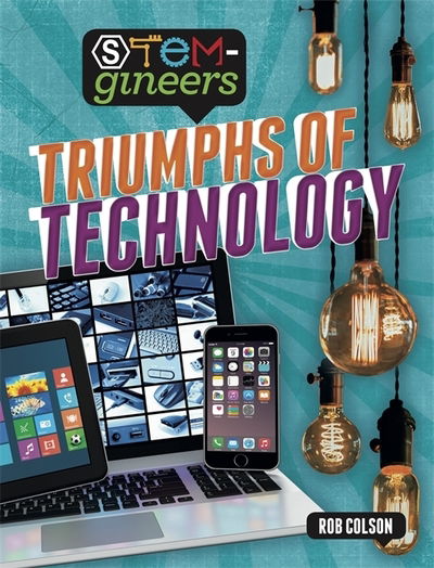 STEM-gineers: Triumphs of Technology - STEM-gineers - Rob Colson - Książki - Hachette Children's Group - 9781526308375 - 11 października 2018