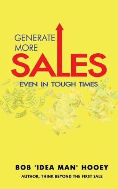 Cover for Bob 'Idea Man' Hooey · Generate More Sales, 'Even' in tough times (Paperback Book) (2016)
