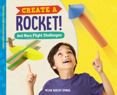 Cover for Megan Borgert-Spaniol · Create a Rocket! and More Flight Challenges (Book) (2020)