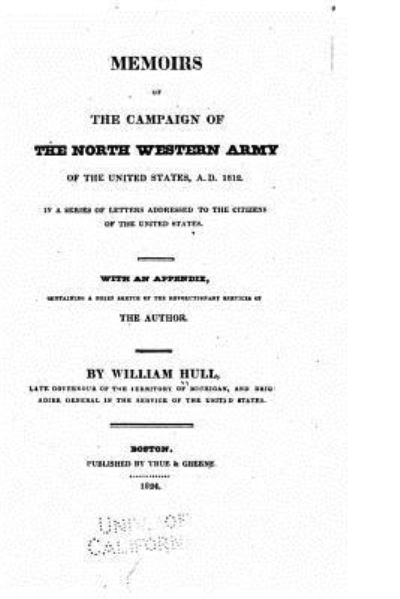 Memoirs of the Campaign of the North Western Army of the United States, A.D. 1812 - William Hull - Books - Createspace Independent Publishing Platf - 9781533650375 - June 6, 2016